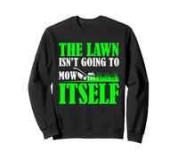 Lawn Mowing Humor The Lawn Isn't Going to Mow Itself Sweatshirt