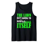 Lawn Mowing Humor The Lawn Isn't Going to Mow Itself Tank Top