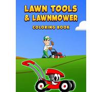 Lawn Tools And Lawnmower Coloring Book: Landscaping Vehicles, Mowing Equipment Lawn Tools And Lawnmower Coloring Book For lawn mower lovers