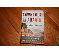 Lawrence in Arabia: War, Deceit, Imperial Folly and the Making of the Modern Middle East (ALA Notable Books for Adults)