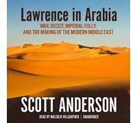 Lawrence in Arabia: War, Deceit, Imperial Folly, and the Making of the Modern Middle East: Written by Scott Anderson, 2013 Edition, (Unabridged) Publisher: Blackstone Audiobooks [Audio CD]