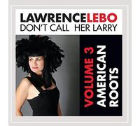 LAWRENCE LEBO - Don't Call Her Larry: American Roots 3