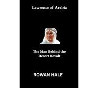 Lawrence of Arabia: The Man Behind the Desert Revolt