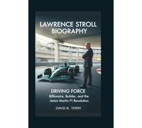 LAWRENCE STROLL BIOGRAPHY: Driving Force - Billionaire, Builder, and the Aston Martin F1 Revolution