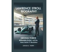 LAWRENCE STROLL BIOGRAPHY: Driving Force - Billionaire, Builder, and the Aston Martin F1 Revolution