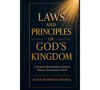 Laws and Principles of God's Kingdom: A Scripture-Based Guide to Living by Heaven's Government on Earth