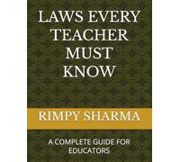 LAWS EVERY TEACHER MUST KNOW: A COMPLETE GUIDE FOR EDUCATORS