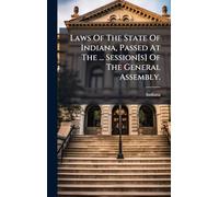 Laws Of The State Of Indiana, Passed At The ... Session[s] Of The General Assembly.
