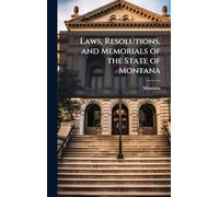 Laws, Resolutions, and Memorials of the State of Montana