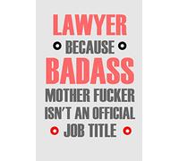 Lawyer Because Badass Mother Fucker Isn't An Official Job Title: Lawyer Appreciation Gift - Lined Journal Notebook
