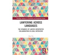 Lawyering Across Languages: The Dynamics of Lawyer Interpreter Collaboration in Legal Interviews (Routledge Advances in Translation and Interpreting Studies)