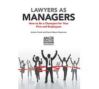 Lawyers as Managers: How to Be a Champion for Your Firm and Employees