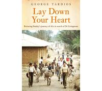 Lay Down Your Heart : Retracing Stanley’s Journey of 1871 in search of Dr Livingstone