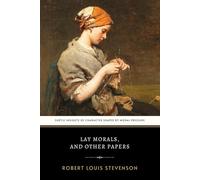 Lay Morals, and Other Papers: Robert Louis Stevenson’s Collection of Philosophical Musings and Reflective Essays