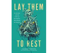 Lay Them to Rest: On the Road with the Cold Case Investigators Who Identify the Nameless