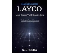 LAYCO: Magnum Opus: The Complete Theory of Awareness, Space-Time, and Identity Coherence