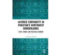 Layered Continuity in Pakistan’s Northwest Borderlands : State, Power, and Political Economy