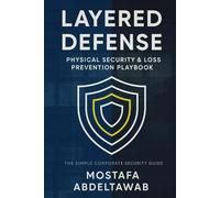 LAYERED DEFENSE: PHYSICAL SECURITY & LOSS PREVENTION PLAYBOOK: Field-tested tactics to deter, detect, delay, and respond-while cutting shrink and boosting ROI (The Simple Corporate Security Guide)