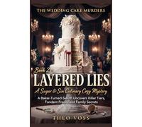 Layered Lies : A Sugar & Sin Culinary Cozy Mystery: A Baker-Turned-Sleuth Uncovers Killer Tiers, Fondant Fraud, and Family Secrets