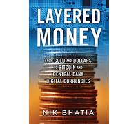 Layered Money: From Gold and Dollars to Bitcoin and Central Bank Digital Currencies
