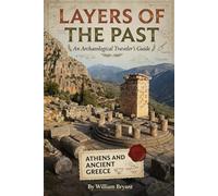 Layers of the Past: An Archaeological Traveler's Guide: Athens and Ancient Greece