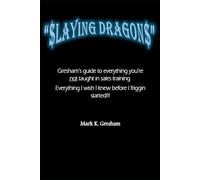$laying Dragon$: Gresham's guide to everything you're not taught in sales training. Everything I wish I knew before I friggin started!!!
