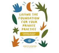Laying the Foundation for Your Private Practice: A Workbook for Mental Health Professionals