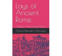 Lays of Ancient Rome: Original Authoritative Edition
