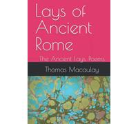 Lays of Ancient Rome: The Ancient Lays, Poems