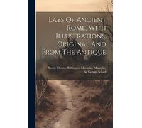 Lays Of Ancient Rome, With Illustrations, Original And From The Antique