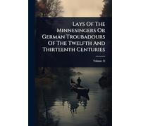 Lays Of The Minnesingers Or German Troubadours Of The Twelfth And Thirteenth Centuries