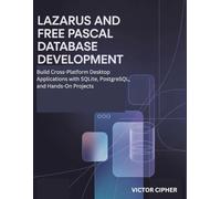 Lazarus and Free Pascal Database Development: Build Cross-Platform Desktop Applications with SQLite, PostgreSQL, and Hands-On Projects