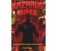 Lazarus Rises: The Power of Belief & the Journey to Building a Superhero Film from Scratch (Stories of Faith, Hustle & Legacy)