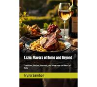 Lazio: Flavors of Rome and Beyond: Traditions, Recipes, Festivals, and Wine from the Heart of Italy (Encyclopedia of Italian cuisine "Taste of Italy: ... across the regions" from Irina Sambor)