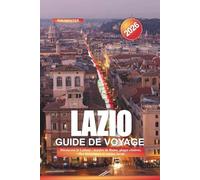 LAZIO Guide de voyage 2026: Découvrez le Latium : musées de Rome, plages côtières, villes historiques et cuisine locale
