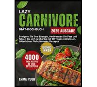 Lazy Carnivore Diät-Kochbuch: Steigern Sie Ihre Energie, verbrennen Sie Fett und fühlen Sie sich großartig mit 90 Tagen müheloser, bildschöner Fleischfresser-Rezepte