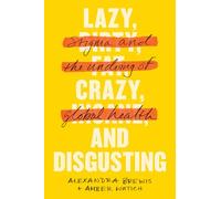 Lazy, Crazy, and Disgusting - Stigma and the Undoing of Global Health