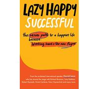 Lazy Happy Successful: The easier path to a happier life because working hard is the new stupid