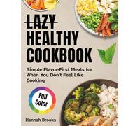 Lazy Healthy Cookbook: Simple Flavor-First Meals for When You Don’t Feel Like Cooking