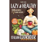Lazy & Healthy Italian Cookbook - AUTUMN: Plenty of Italian Recipes Perfect from September to November Easy, Healthy, and Delicious With Color Photos