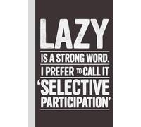 Lazy is a Strong Word. I Prefer to Call it "Selective Participation": Blank Lined Notebook with Quotes - Funny Work Notebook Gag Gift for Office Coworkers, Employees, Adults, Boss