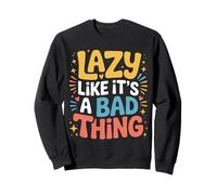 Lazy Like It's A Bad Thing Chill Puns Mood - Sweatshirt