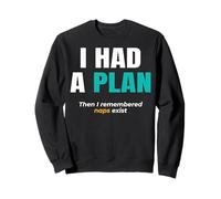 Lazy Logic. I had a plan. Then i remembered naps exist. Sweatshirt