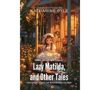 Lazy Matilda, and Other Tales By Katharine Pyle (Illustrated & Annotated): Cautionary Verses for Mischievous Children