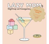 Lazy Mom's Nightcap extravaganza: A Humorous & Relatable Adult Coloring Book for Stressed-Out Mamas and everyone else who needs a break or a drink (Satirical Coloring Escapes for Moms)