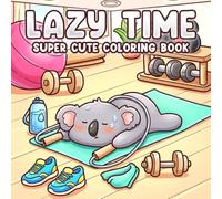 Lazy Time Coloring Book: Cozy Weekend Coloring Pages Featuring Adorable Friends, Rest Time, and Peaceful Lifestyle for All Ages to Enjoy Calm