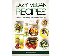 Lazy Vegan Recipes: Learn to Cook Healthy Vegan Meals in No Time