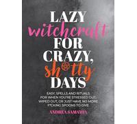 Lazy Witchcraft for Crazy, Sh*tty Days : Easy Spells and Rituals for When You’re Stressed Out, Wiped Out, or Just Have No More Spoons to Give