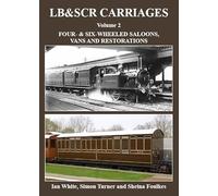 LB&SCR Carriages Volume 2: Four- and Six-wheeled Saloons, Vans and Restorations (LB & SCRcarriages: Four- & Six-Wheeled Saloons, Vans and Restorations)
