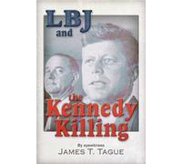 LBJ AND THE KENNEDY KILLING: By Assassination Eyewitness
